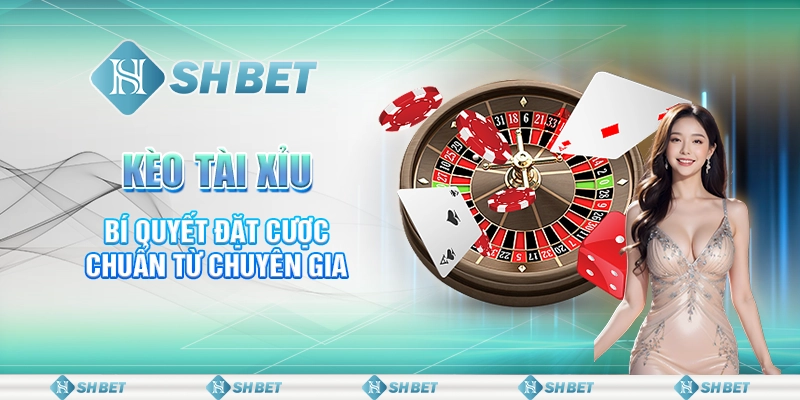 Kèo Tài Xỉu – Bí Quyết Đặt Cược Chuẩn Từ Chuyên Gia